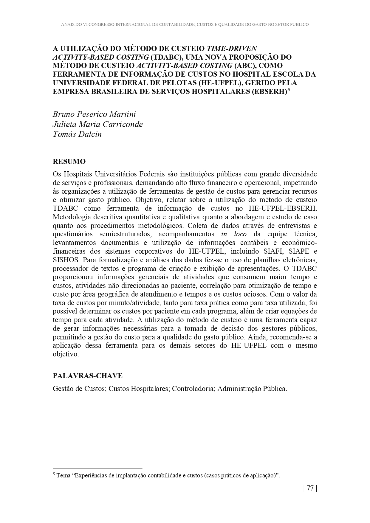 Miniatura A UTILIZAÇÃO DO MÉTODO DE CUSTEIO TIME-DRIVEN ACTIVITY-BASED COSTING (TDABC), UMA NOVA PROPOSIÇÃO DO MÉTODO DE CUSTEIO ACTIVITY-BASED COSTING (ABC), COMO FERRAMENTA DE INFORMAÇÃO DE CUSTOS NO HOSPITAL ESCOLA DA UNIVERSIDADE FEDERAL DE PELOTAS (HE-UFPEL), GERIDO PELA EMPRESA BRASILEIRA DE SERVIÇOS HOSPITALARES (EBSERH)